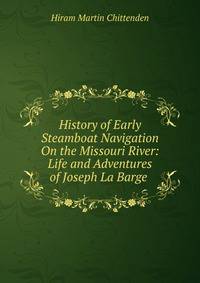 History of Early Steamboat Navigation On the Missouri River: Life and Adventures of Joseph La Barge .
