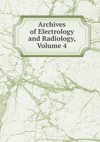 Archives of Electrology and Radiology, Volume 4