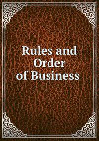 Rules and Order of Business .