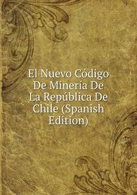 El Nuevo Codigo De Mineria De La Republica De Chile (Spanish Edition)