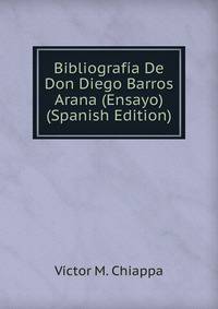 Bibliografia De Don Diego Barros Arana (Ensayo) (Spanish Edition)