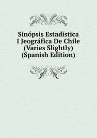 Sinopsis Estadistica I Jeografica De Chile (Varies Slightly) (Spanish Edition)