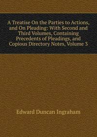 A Treatise On the Parties to Actions, and On Pleading: With Second and Third Volumes, Containing Precedents of Pleadings, and Copious Directory Notes, Volume 3