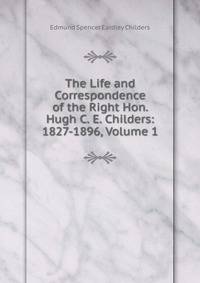 The Life and Correspondence of the Right Hon. Hugh C. E. Childers: 1827-1896, Volume 1