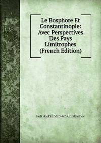 Le Bosphore Et Constantinople: Avec Perspectives Des Pays Limitrophes (French Edition)