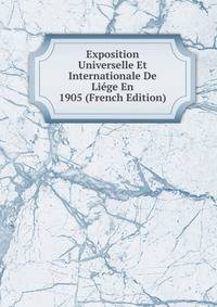 Exposition Universelle Et Internationale De Liege En 1905 (French Edition)