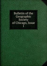 Bulletin of the Geographic Society of Chicago, Issue 1
