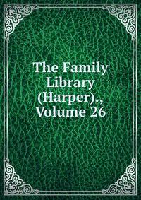 The Family Library (Harper)., Volume 26