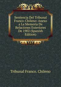 Sentencia Del Tribunal Franco-Chileno: Anexo a La Memoria De Relaciones Exteriores De 1902 (Spanish Edition)