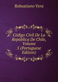 Codigo Civil De La Republica De Chile, Volume 5 (Portuguese Edition)