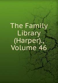 The Family Library (Harper)., Volume 46