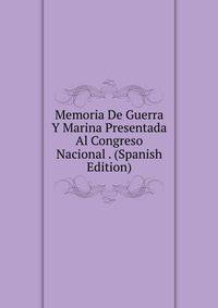 Memoria De Guerra Y Marina Presentada Al Congreso Nacional . (Spanish Edition)