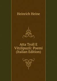 Atta Troll E Vitzlipuzli: Poemi (Italian Edition)