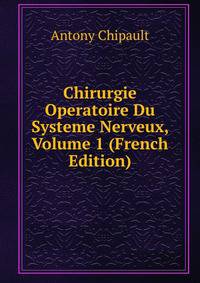 Chirurgie Operatoire Du Systeme Nerveux, Volume 1 (French Edition)