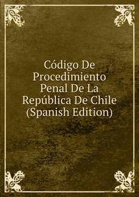 Codigo De Procedimiento Penal De La Republica De Chile (Spanish Edition)
