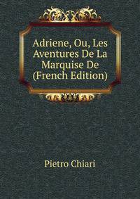 Adriene, Ou, Les Aventures De La Marquise De (French Edition)
