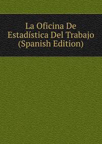 La Oficina De Estadistica Del Trabajo (Spanish Edition)