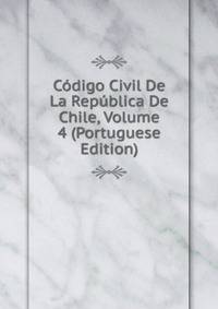Codigo Civil De La Republica De Chile, Volume 4 (Portuguese Edition)
