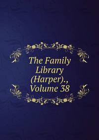 The Family Library (Harper)., Volume 38