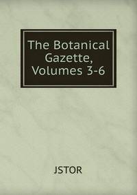 The Botanical Gazette, Volumes 3-6