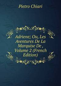 Adriene; Ou, Les Aventures De La Marquise De , Volume 2 (French Edition)
