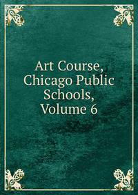 Art Course, Chicago Public Schools, Volume 6