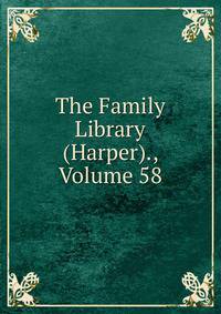 The Family Library (Harper)., Volume 58