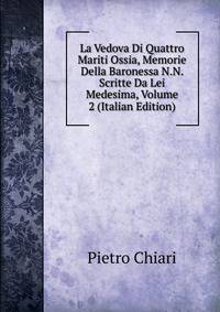 La Vedova Di Quattro Mariti Ossia, Memorie Della Baronessa N.N. Scritte Da Lei Medesima, Volume 2 (Italian Edition)