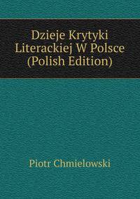 Dzieje Krytyki Literackiej W Polsce (Polish Edition)