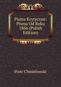 Pisma Krytyczne: Pisma Od Roku 1866 (Polish Edition)
