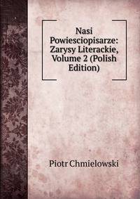 Nasi Powiesciopisarze: Zarysy Literackie, Volume 2 (Polish Edition)