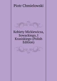 Kobiety Mickiewicza, Sowackiego, I Krasiskiego (Polish Edition)