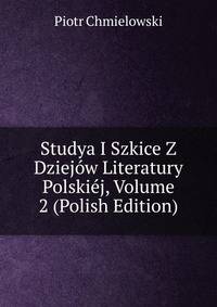 Studya I Szkice Z Dziejow Literatury Polskiej, Volume 2 (Polish Edition)