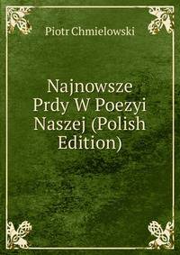 Najnowsze Prdy W Poezyi Naszej (Polish Edition)