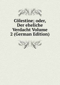 Colestine; oder, Der eheliche Verdacht Volume 2 (German Edition)