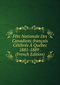 Fete Nationale Des Canadiens-francais Celebree A Quebec 1881-1889 . (French Edition)