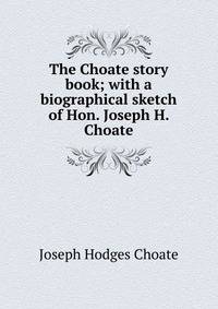 The Choate story book; with a biographical sketch of Hon. Joseph H. Choate