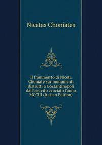 Il frammento di Niceta Choniate sui monumenti distrutti a Costantinopoli dall'esercito crociato l'anno MCCIII (Italian Edition)
