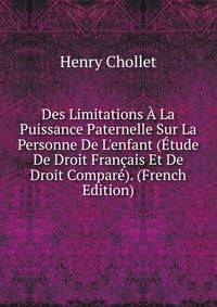 Des Limitations ? La Puissance Paternelle Sur La Personne De L'enfant (?tude De Droit Fran?ais Et De Droit Compar?). (French Edition)