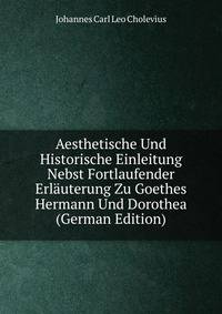 Aesthetische Und Historische Einleitung Nebst Fortlaufender Erlauterung Zu Goethes Hermann Und Dorothea (German Edition)