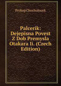 Palcerik: Dejepisna Povest Z Dob Premysla Otakara Ii. (Czech Edition)