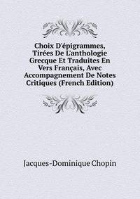 Choix D'?pigrammes, Tir?es De L'anthologie Grecque Et Traduites En Vers Fran?ais, Avec Accompagnement De Notes Critiques (French Edition)