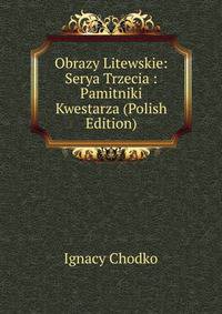 Obrazy Litewskie: Serya Trzecia : Pamitniki Kwestarza (Polish Edition)