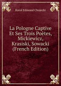 La Pologne Captive Et Ses Trois Poetes, Mickiewicz, Krasiski, Sowacki (French Edition)