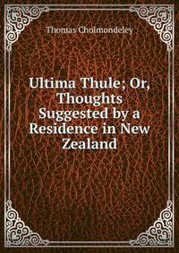 Ultima Thule; Or, Thoughts Suggested by a Residence in New Zealand