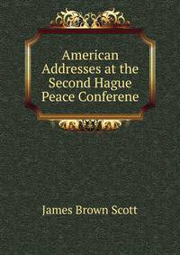 American Addresses at the Second Hague Peace Conferene