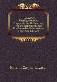 J. C. Lavaters Physiognomische Fragmente Zur Beforderung Von Menschenkenntniss Und Menschenliebe, Volume 2 (German Edition)