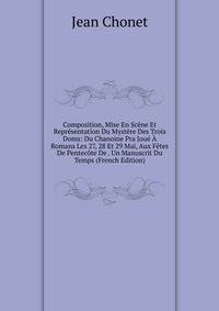 Composition, Mise En Scene Et Representation Du Mystere Des Trois Doms: Du Chanoine Pra Joue A Romans Les 27, 28 Et 29 Mai, Aux Fetes De Pentecote De . Un Manuscrit Du Temps (French Edition)
