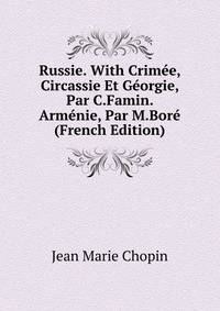 Russie. With Crimee, Circassie Et Georgie, Par C.Famin. Armenie, Par M.Bore (French Edition)