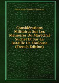 Considerations Militaires Sur Les Memoires Du Marechal Suchet Et Sur La Bataille De Toulouse (French Edition)